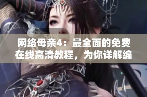 网络母亲4：最全面的免费在线高清教程，为你详解编写网络软件技巧！