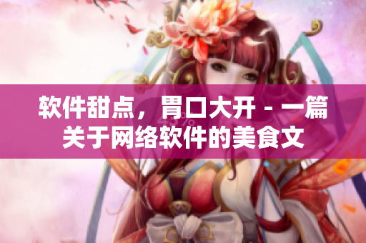 软件甜点，胃口大开 - 一篇关于网络软件的美食文