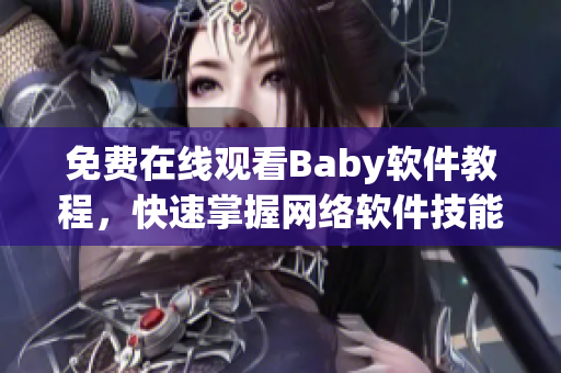 免费在线观看Baby软件教程，快速掌握网络软件技能！