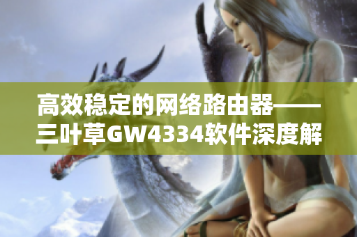 高效稳定的网络路由器——三叶草GW4334软件深度解析