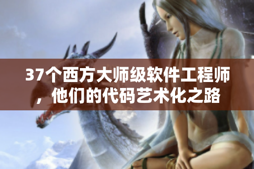 37个西方大师级软件工程师，他们的代码艺术化之路