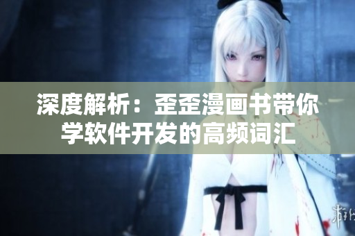 深度解析：歪歪漫画书带你学软件开发的高频词汇
