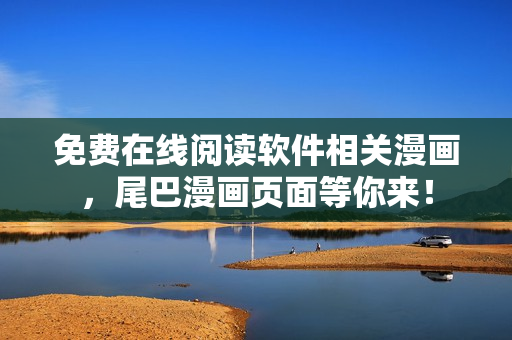 免费在线阅读软件相关漫画，尾巴漫画页面等你来！