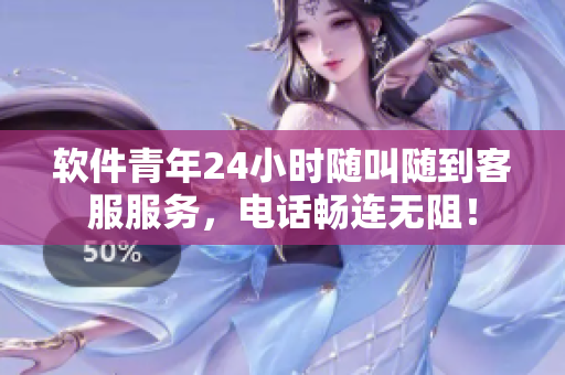 软件青年24小时随叫随到客服服务，电话畅连无阻！
