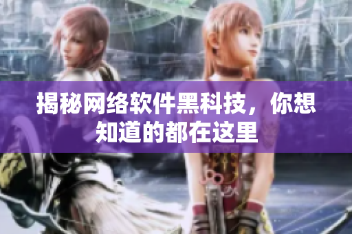 揭秘网络软件黑科技，你想知道的都在这里