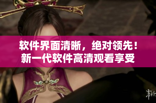 软件界面清晰，绝对领先！新一代软件高清观看享受