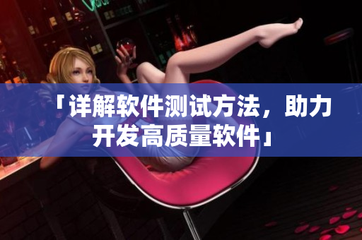 「详解软件测试方法，助力开发高质量软件」