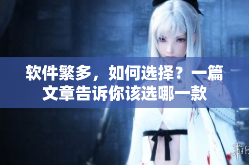 软件繁多，如何选择？一篇文章告诉你该选哪一款