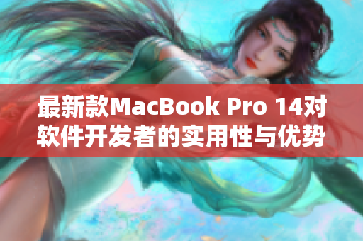 最新款MacBook Pro 14对软件开发者的实用性与优势