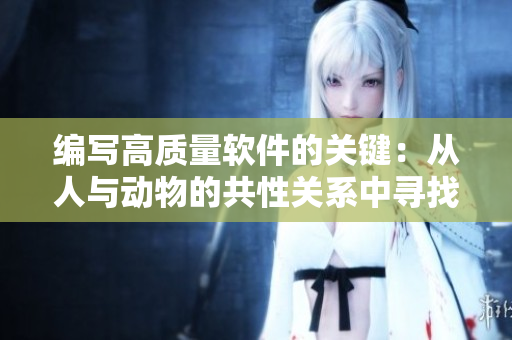 编写高质量软件的关键：从人与动物的共性关系中寻找灵感