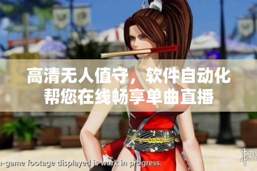 高清无人值守，软件自动化帮您在线畅享单曲直播