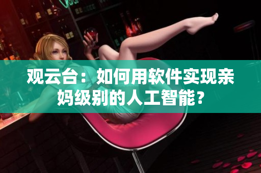 观云台：如何用软件实现亲妈级别的人工智能？