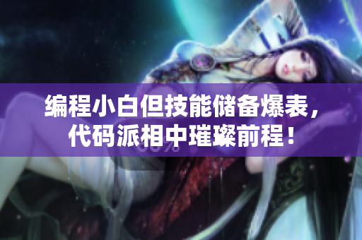 编程小白但技能储备爆表，代码派相中璀璨前程！