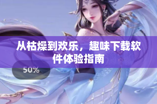 从枯燥到欢乐，趣味下载软件体验指南