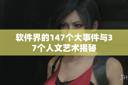 软件界的147个大事件与37个人文艺术揭秘