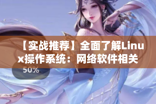 【实战推荐】全面了解Linux操作系统：网络软件相关视频