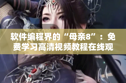 软件编程界的“母亲8”：免费学习高清视频教程在线观看！
