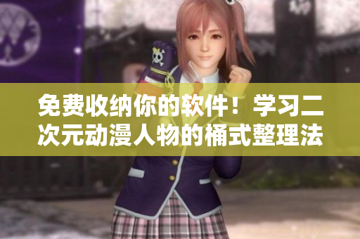 免费收纳你的软件！学习二次元动漫人物的桶式整理法