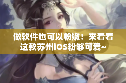 做软件也可以粉嫩！来看看这款苏州iOS粉够可爱~