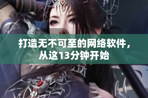 打造无不可至的网络软件，从这13分钟开始