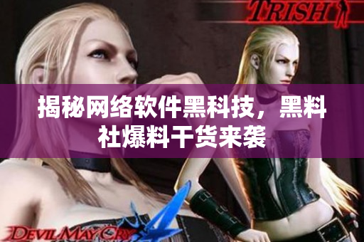 揭秘网络软件黑科技，黑料社爆料干货来袭
