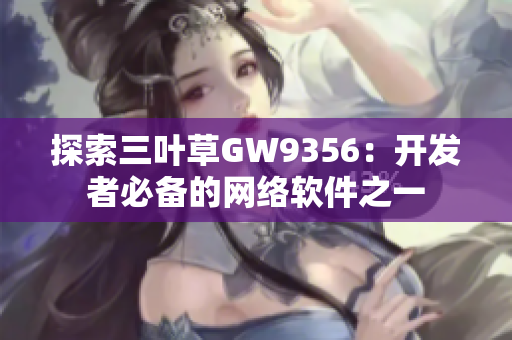 探索三叶草GW9356：开发者必备的网络软件之一