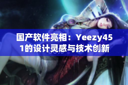 国产软件亮相：Yeezy451的设计灵感与技术创新