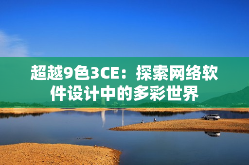 超越9色3CE：探索网络软件设计中的多彩世界