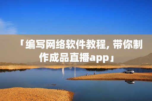 「编写网络软件教程, 带你制作成品直播app」