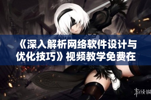 《深入解析网络软件设计与优化技巧》视频教学免费在线观看