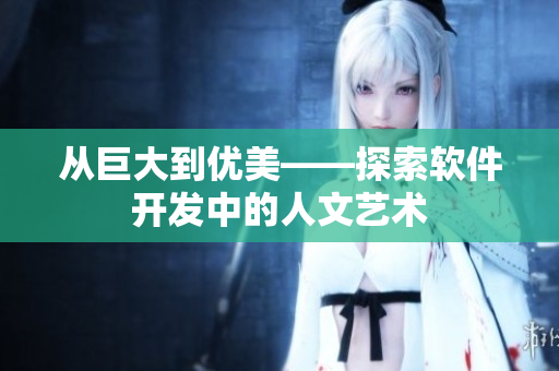从巨大到优美——探索软件开发中的人文艺术