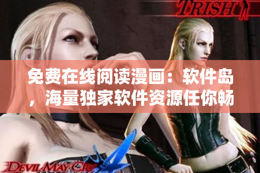 免费在线阅读漫画：软件岛，海量独家软件资源任你畅享