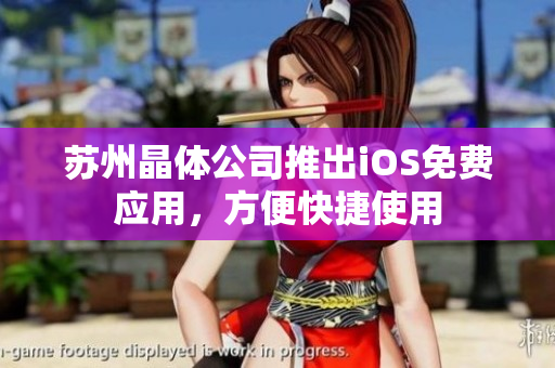 苏州晶体公司推出iOS免费应用，方便快捷使用
