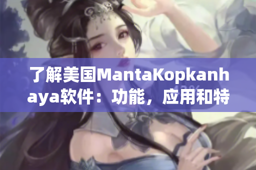 了解美国MantaKopkanhaya软件：功能，应用和特点