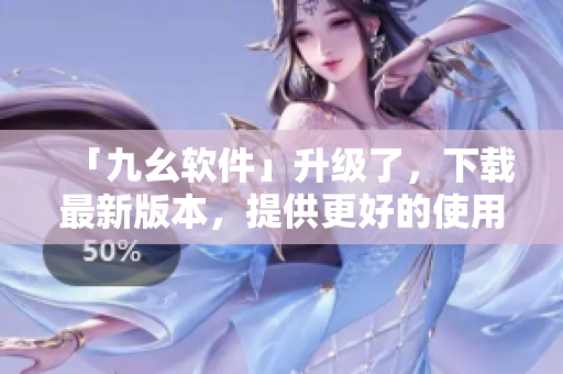 「九幺软件」升级了，下载最新版本，提供更好的使用体验！
