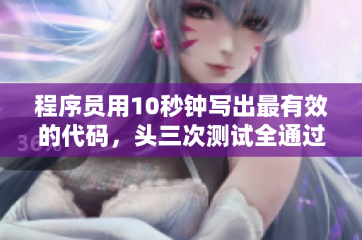 程序员用10秒钟写出最有效的代码，头三次测试全通过！