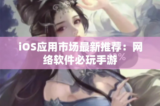 iOS应用市场最新推荐：网络软件必玩手游