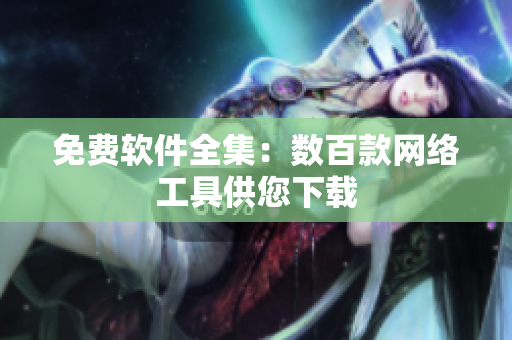免费软件全集：数百款网络工具供您下载