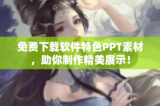 免费下载软件特色PPT素材，助你制作精美展示！