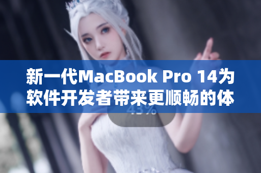 新一代MacBook Pro 14为软件开发者带来更顺畅的体验