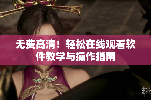 无费高清！轻松在线观看软件教学与操作指南