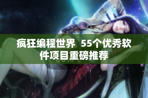 疯狂编程世界  55个优秀软件项目重磅推荐