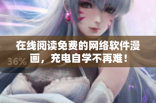 在线阅读免费的网络软件漫画，充电自学不再难！