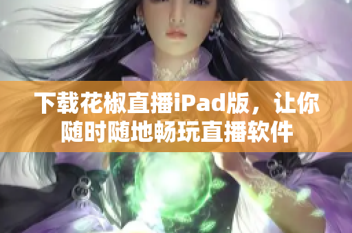下载花椒直播iPad版，让你随时随地畅玩直播软件