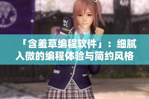 「含羞草编程软件」：细腻入微的编程体验与简约风格的用户界面