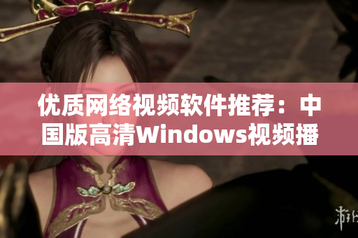 优质网络视频软件推荐：中国版高清Windows视频播放器