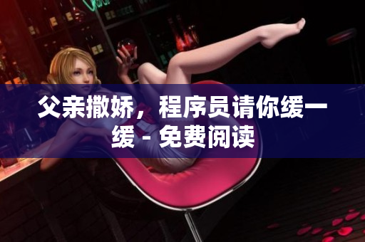 父亲撒娇，程序员请你缓一缓 - 免费阅读