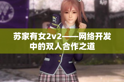 苏家有女2v2——网络开发中的双人合作之道