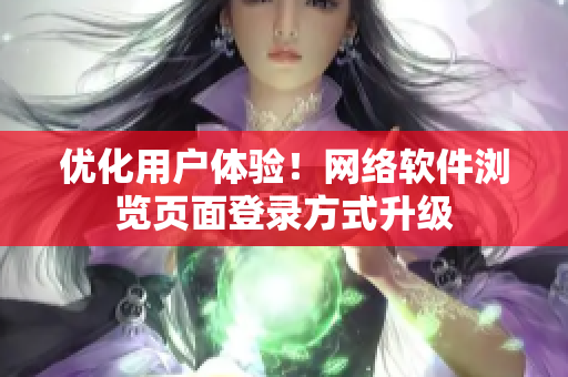 优化用户体验！网络软件浏览页面登录方式升级
