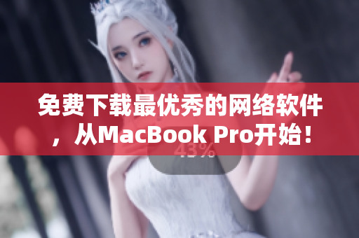 免费下载最优秀的网络软件，从MacBook Pro开始！